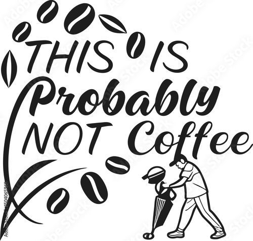 this is probably  not coffee typography Tshirt design print ready eps cut file download 