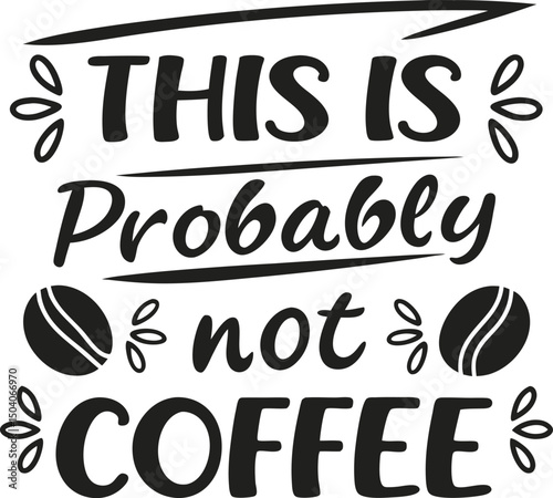 this is probably  not coffee typography Tshirt design print ready eps cut file download 