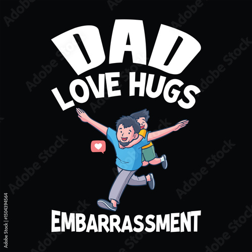 "Dad love hugs embarrassment" quote best dad t shirt,dad vector typography t shirt design, white typography lettering for greeting posters,typography lettering and all media

