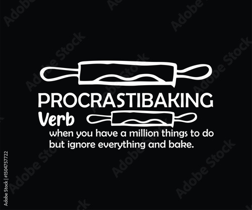 Procrastibaking Verb When You Have A Million Things To Do But Ignore Everything And Bake