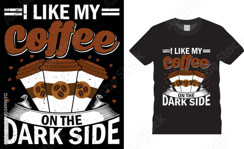 I Like My Coffee On the Dark Side, coffee typography vector t-shirt design,
