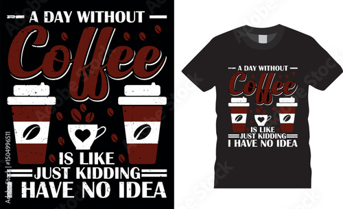 A Day Without Coffee is Like Just Kidding I Have No Idea, coffee typography vector t-shirt design,