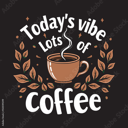 Coffee Lover T Shirt Design Todays Vibe Lots of Coffee,
Morning Coffee Vibe Typography T Shirt Vector,
Coffee Cup Illustration with Fun Quote T Shirt Design,