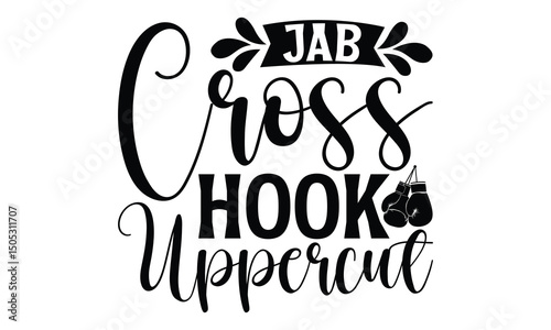 Jab Cross Hook Uppercut - Boxing Gloves T shirt design, Handmade calligraphy vector illustration, Isolated on white background, For the design of postcards, banner, flyer and mug.