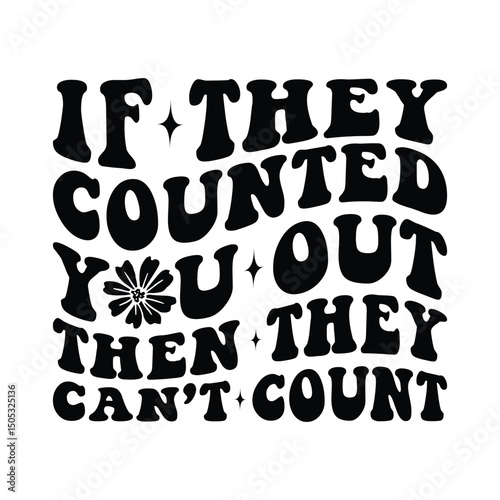 if they Counted you Out Then They Can’t Count