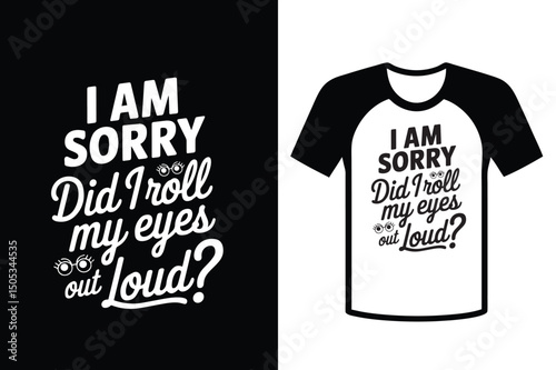'I am sorry, did I roll my eyes out loud' Typography T-Shirt Design, Sarcastic Humor Art