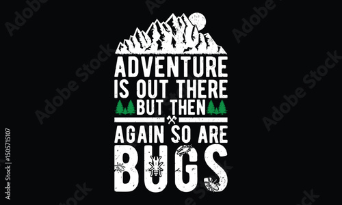 Adventure Is Out There But Then Again So Are Bugs. Hiking  vector typography graphic ready colorful T-shirt  Design.