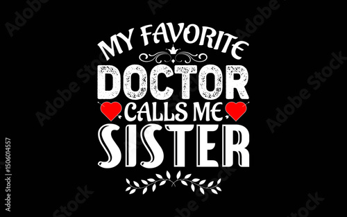 My Favorite Doctor Calls Me Sister Funny Medical t-shirt quotes svg design