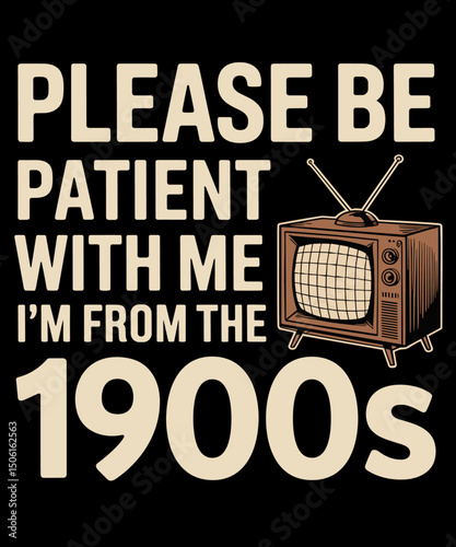 Please Be Patient With Me I'm From The 1900s Television Set