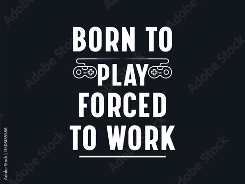 Born to play forced to work modern and bold typography gaming t shirt design 