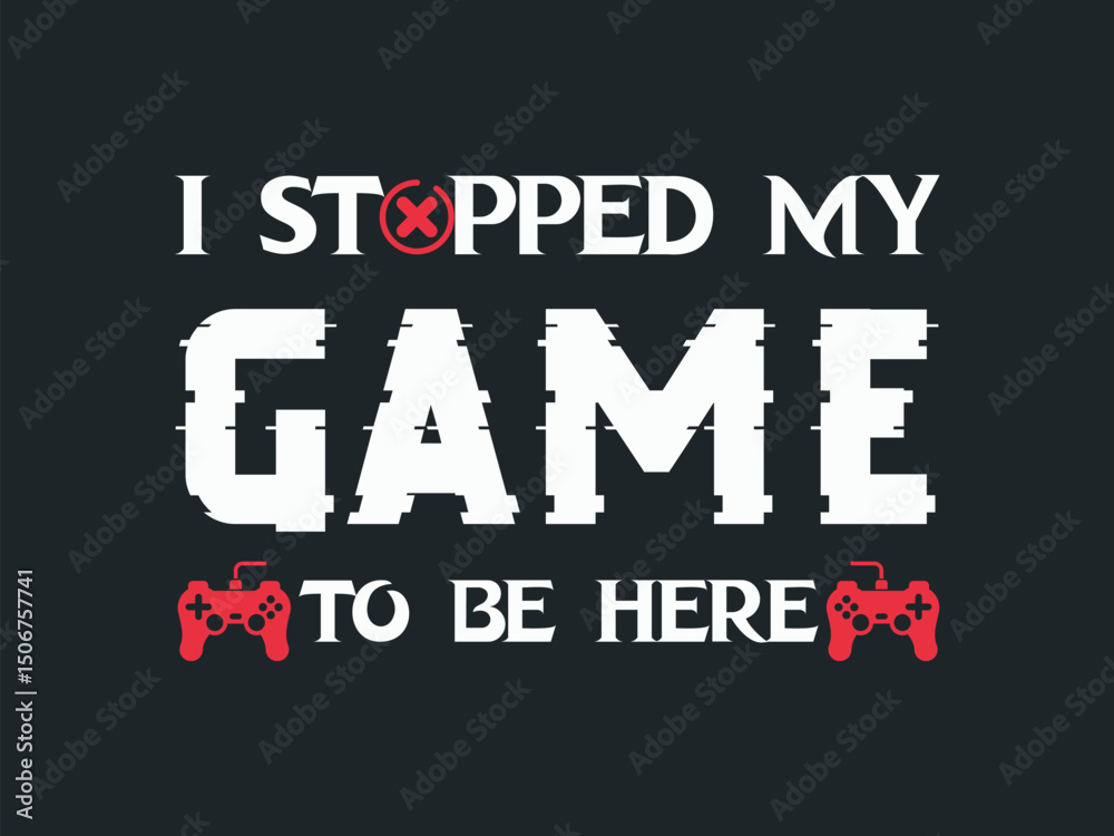 Fototapeta premium I Stopped Gaming to Be Here typography bold design Relatable Gaming T Shirt for Console and PC Players