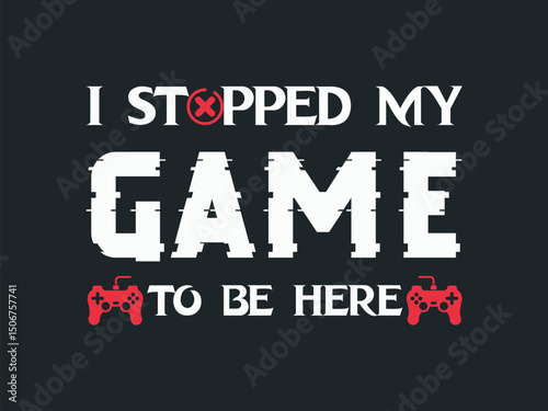 I Stopped Gaming to Be Here typography bold design Relatable Gaming T Shirt for Console and PC Players