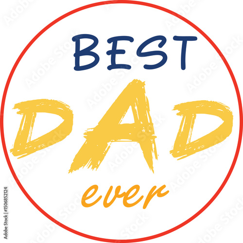 Best Dad Ever: A heartwarming message of love and appreciation, perfect for celebrating fatherhood, showcasing heartfelt sentiment in a vibrant graphic.