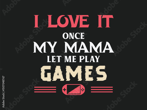 I love it once my mama let me play games casual soft gaming t shirt design 