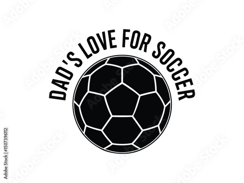 Dads love for soccer black and white graphic design