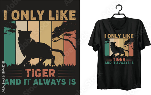 I Only Like Tiger And it Always is T shirt Design