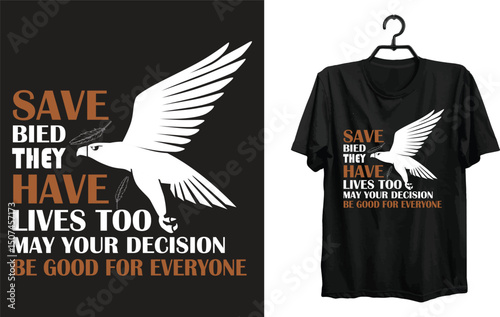 Save Bird They Have Lives Too May Your Decision Be Good For Everyone T shirt Design