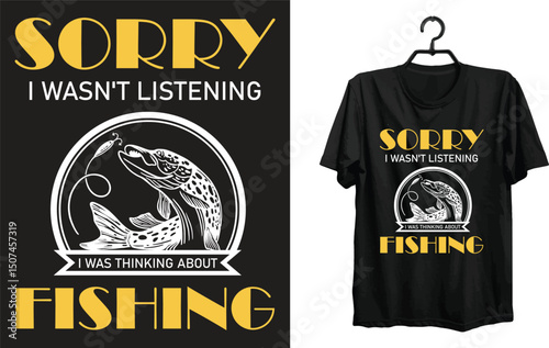 Sorry  I Wasn't Listening I Was Think About Fishing T shirt Design