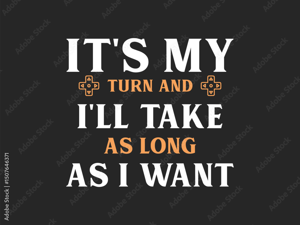 Fototapeta premium It's my turn and I'll take as long as I want stylish typography funny gamer design