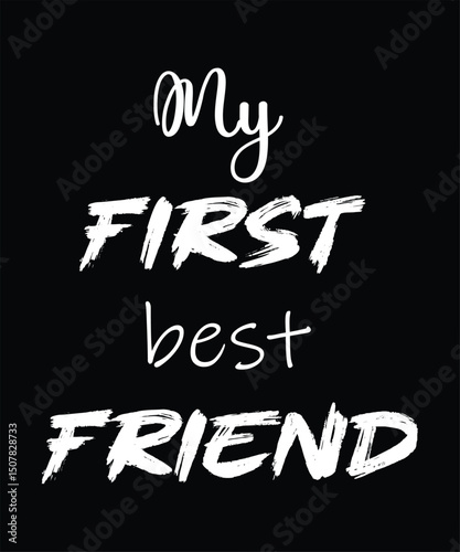 My First Best Friend: A simple yet profound graphic illustration with bold white script on a black background, perfectly captures the essence of friendship