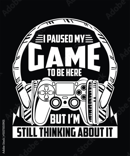 I PAUSED MY GAME TO BE HERE BUT I'M STILL THINKING ABOUT IT TSHIRT DESIGN