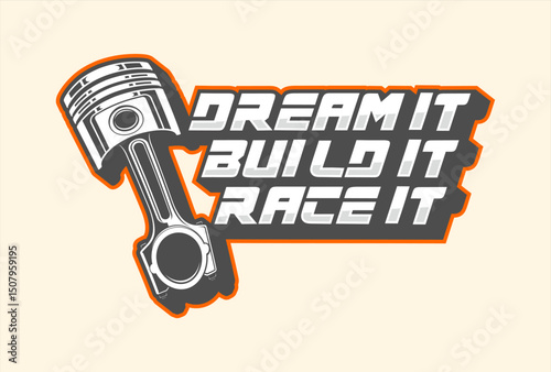A piston graphic with the bold slogan “Dream It, Build It, Race It,” representing passion, creativity, and speed in car culture, mechanics, and performance racing, racing tagline typography