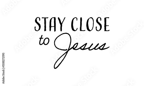 Stay Close to Jesus, Christian faith, Typography for print or use as poster, card, flyer or T Shirt	
