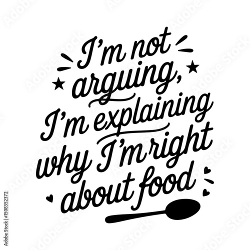 I'm Not Arguing, I'm Explaining Why I'm Right About Food. Funny Kitchen Quotes Vector Design Isolated on White Background