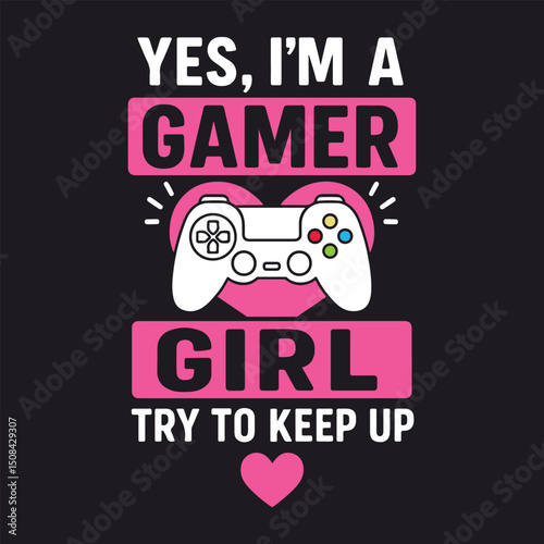 Yes I'm A Gamer Girl Try to Keep up. Gaming Quotes T-Shirt Design, Posters, Greeting Cards, Textiles, and Sticker Vector