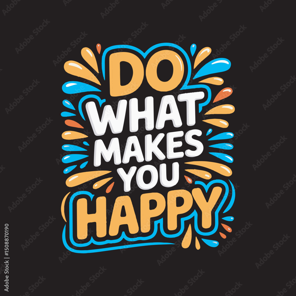 Obraz premium Do What Makes You Happy Motivational Quote Design,Positive Quote Typography Do What Makes You Happy,Colorful Hand Drawn Inspirational Text Design,Do What Makes You Happy Cartoon Style Lettering