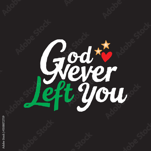 God Never Left You Christian Typography Design,Faith Based Quote God Never Left You Vector,Inspirational Christian Lettering God Never Left You,God Never Left You Religious Poster Design