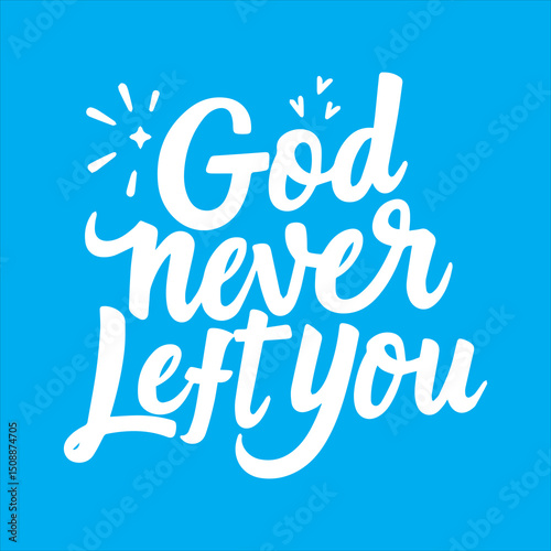 God Never Left You Christian Typography Design,Faith Based Quote God Never Left You Vector,Inspirational Christian Lettering God Never Left You,God Never Left You Religious Poster Design