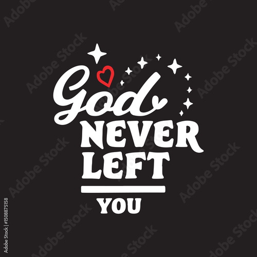 God Never Left You Christian Typography Design,Faith Based Quote God Never Left You Vector,Inspirational Christian Lettering God Never Left You,God Never Left You Religious Poster Design