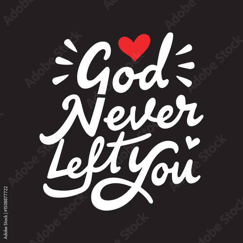God Never Left You Christian Typography Design,Faith Based Quote God Never Left You Vector,Inspirational Christian Lettering God Never Left You,God Never Left You Religious Poster Design