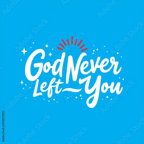 God Never Left You Christian Typography Design,Faith Based Quote God Never Left You Vector,Inspirational Christian Lettering God Never Left You,God Never Left You Religious Poster Design