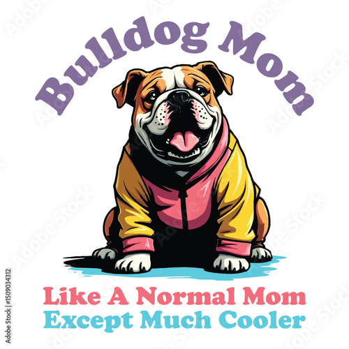 Bulldog Mom like a normal mom except much cooler
