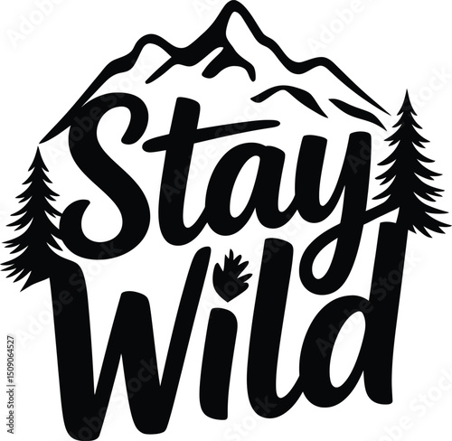 Inspirational stay wild design featuring mountains and evergreen trees in silhouette
