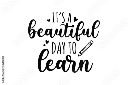 It’s a Beautiful Day to Learn – Positive Back to School Quote Teacher Typography Svg Design