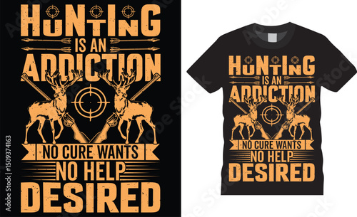 Hunting is an addiction no cure wants no help desired, Hunting typography vector t shirt design.