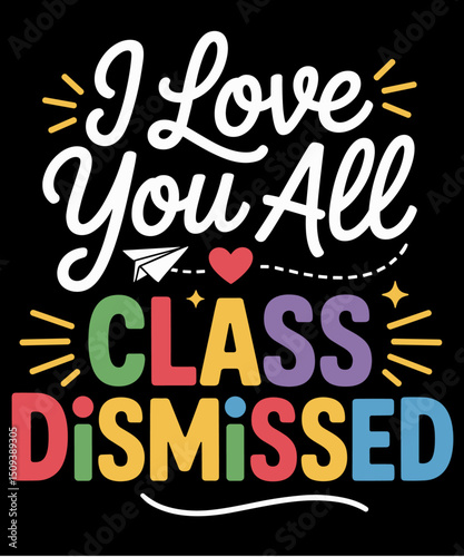I Love You All Class Dismissed Teacher Last Day Of School