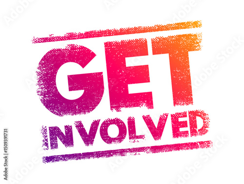 Get Involved - means to participate in or take part in an activity, cause, or situation, text concept stamp