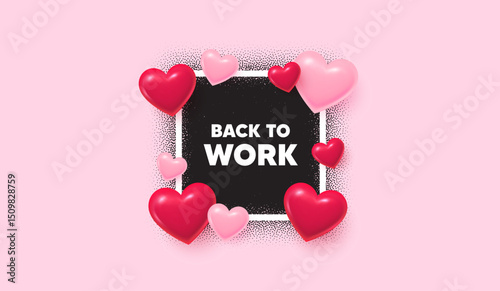 Back to work photo frame banner. Square picture love frame. Back to work tag. Job offer. End of vacation slogan. 3d hearts balloons. Vector