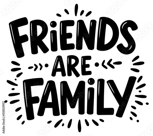 Friends are Family inspirational graphic design. featuring bold. whimsical lettering on a blank background. Motivational quote for home decor or apparel.