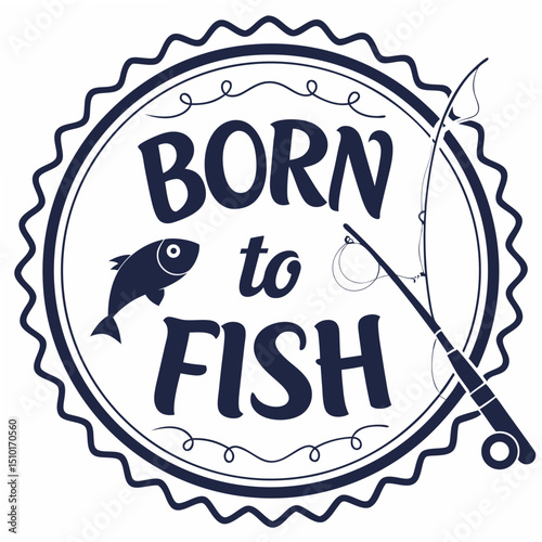 "born to fish" emblem with fish and fishing rod design on white background suitable for various outdoor activities and apparel.