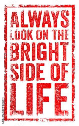 Always look on the bright side of life - means try to stay positive and hopeful, even in difficult or unpleasant situations, text concept stamp