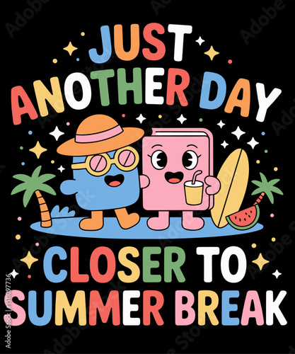 Just Another Day Closer To Summer Break Last Day Of School funny teacher