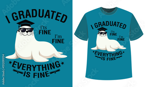 Cool Seal Graduation T-Shirt Design: I Graduated, It's Fine, Everything is Fine
