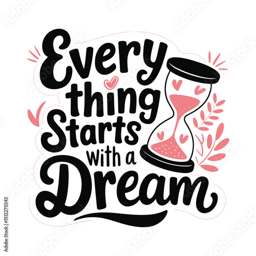 "Dream's Beginning: A whimsical illustration featuring the motivational phrase "Everything Starts with a Dream," alongside a charming hourglass and delicate floral accents.