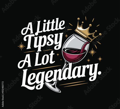 Wine Glass with Crown Logo, Burgundy Liquid Pouring, a Little Tipsy a Lot Legendary