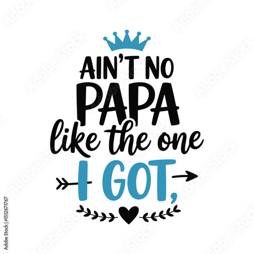 Ain’t No Papa Like The One I Got Family Quote Vector